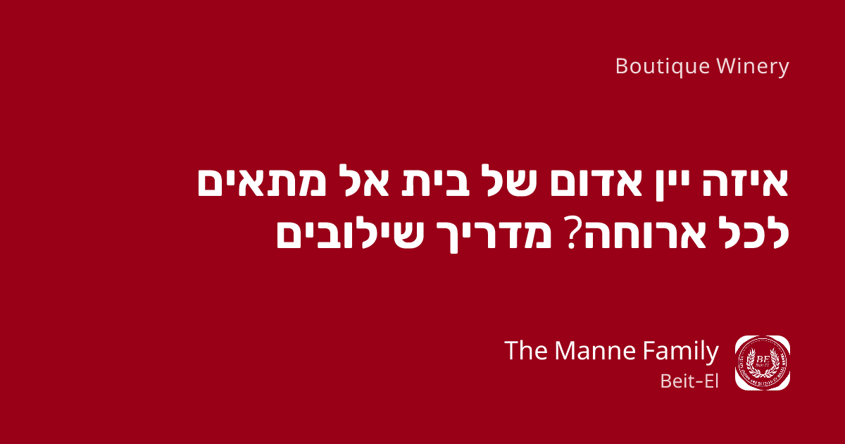 איזה יין אדום של בית אל מתאים לכל ארוחה? מדריך שילובים