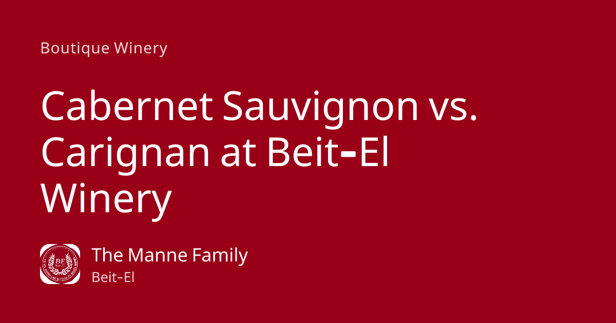 Cabernet Sauvignon vs. Carignan at Beit-El Winery