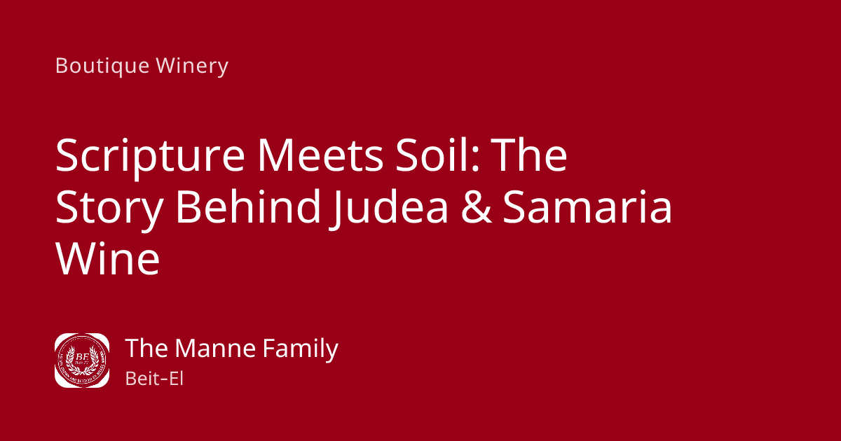 Israeli Wine from Judea and Samaria: Where Scripture Meets Soil