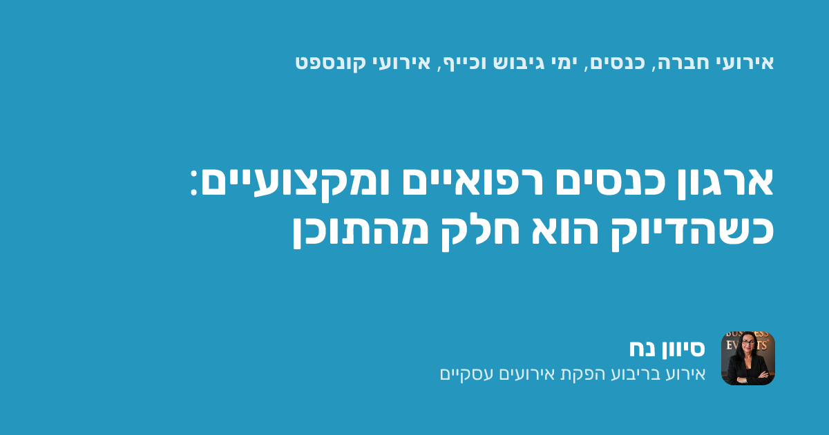 ארגון כנסים רפואיים ומקצועיים: כשהדיוק הוא חלק מהתוכן