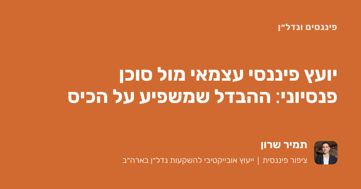 יועץ פיננסי עצמאי מול סוכן פנסיוני: ההבדל שמשפיע על הכיס