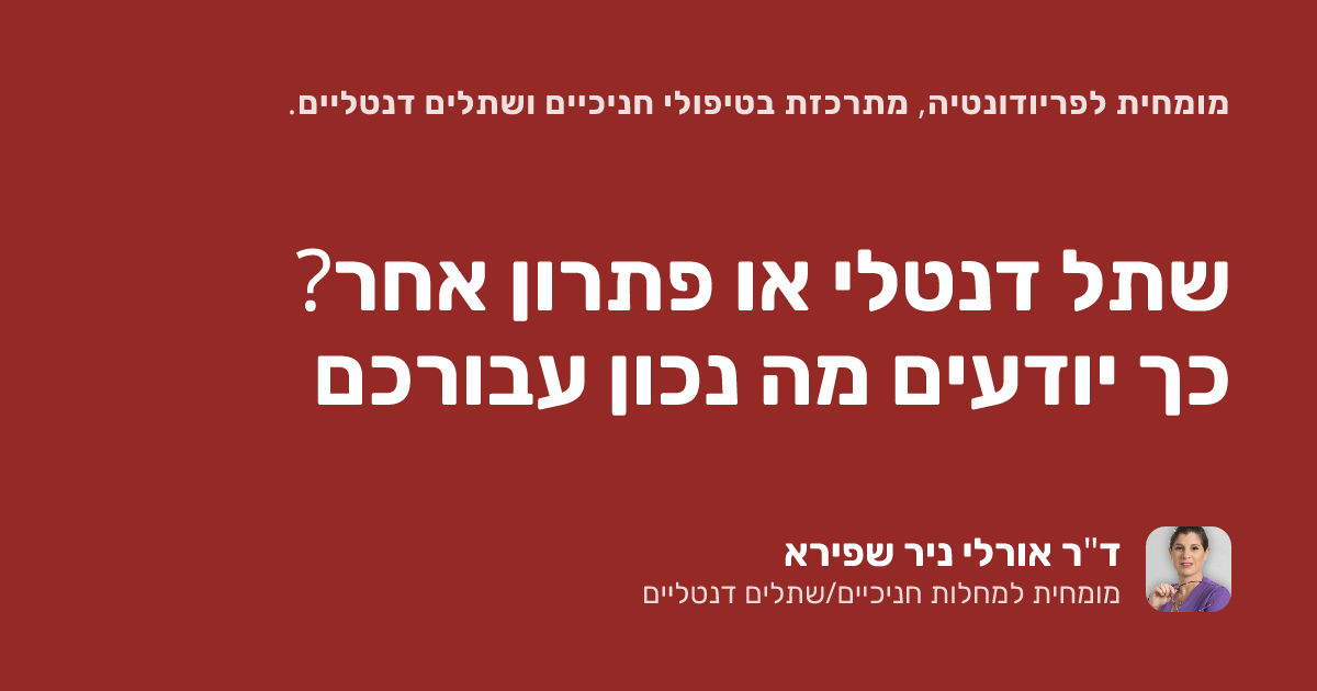 שתל דנטלי או פתרון אחר? כך יודעים מה נכון עבורכם