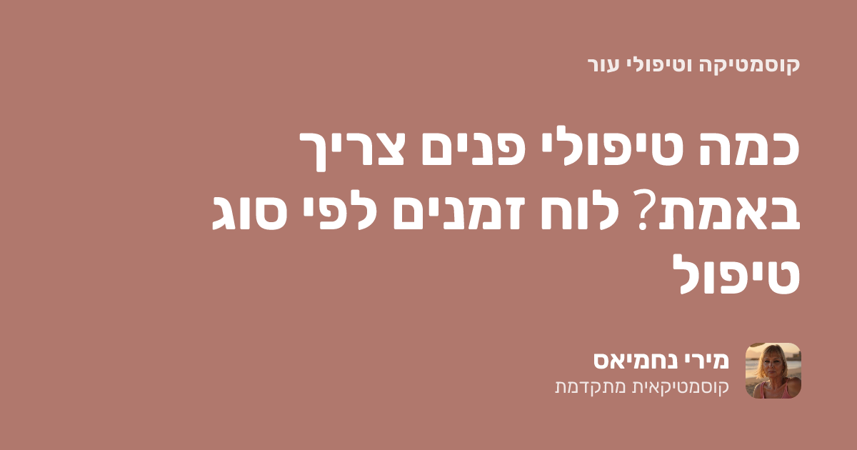 כמה טיפולי פנים צריך באמת? לוח זמנים לפי סוג טיפול