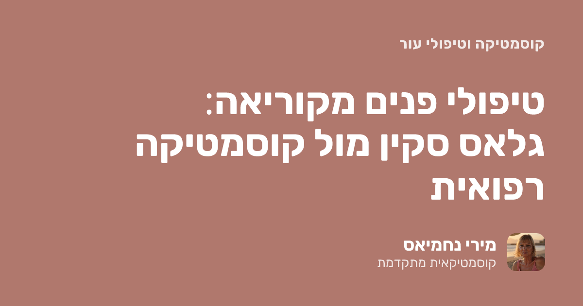 טיפולי פנים מקוריאה: גלאס סקין מול קוסמטיקה רפואית